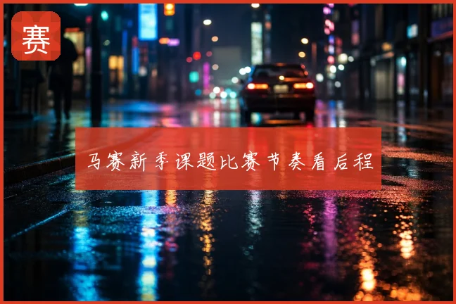 马赛新季课题比赛节奏看后程